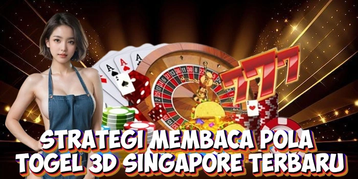 Strategi Membaca Pola Togel 3D Singapore Terbaru