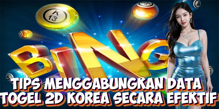 Tips Menggabungkan Data Togel 2D Korea Secara Efektif
