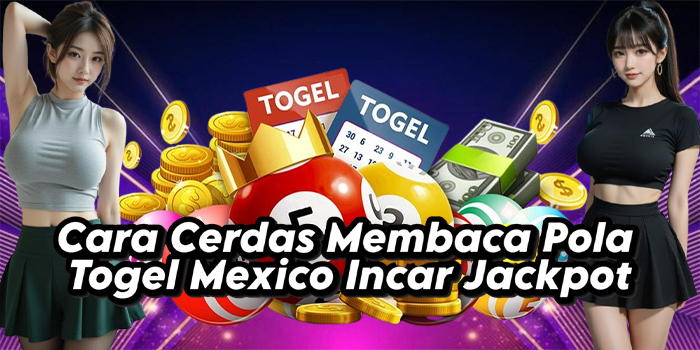 Cara Cerdas Membaca Pola Togel Mexico Incar Jackpot
