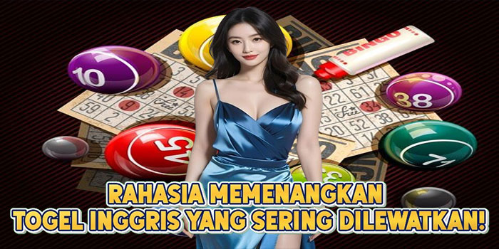 Rahasia Memenangkan Togel Inggris Yang Sering Dilewatkan!