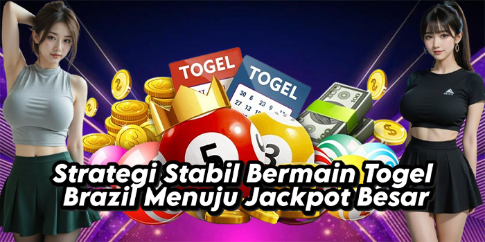 Strategi Stabil Bermain Togel Brazil Menuju Jackpot Besar