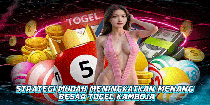 Strategi Mudah Meningkatkan Menang Besar Togel Kamboja