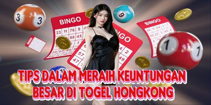 Tips Dalam Meraih Keuntungan Besar Di Togel Hongkong