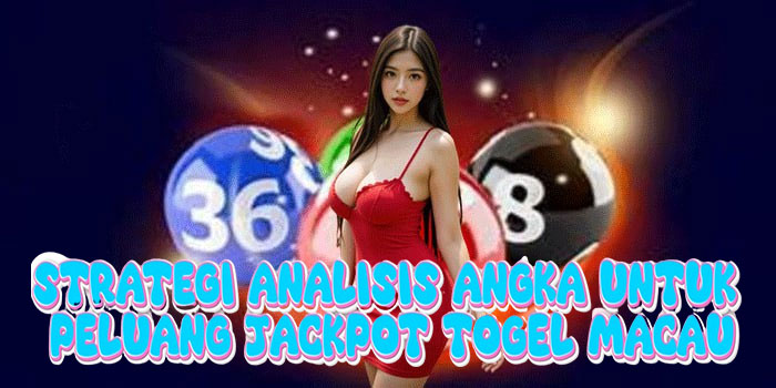 Strategi Analisis Angka untuk Peluang Jackpot Togel Macau
