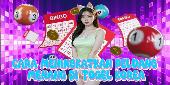 Cara Meningkatkan Peluang Menang di Togel Korea