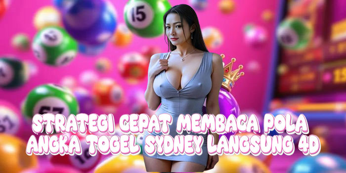 Strategi Cepat Membaca Pola Angka Togel Sydney Langsung 4D