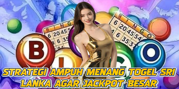 Strategi Ampuh Menang Togel Sri Lanka Agar Jackpot Besar