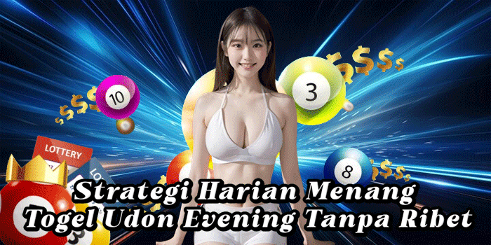 Strategi Harian Menang Togel Udon Evening Tanpa Ribet