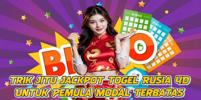 Trik Jitu Jackpot Togel Rusia 4D Untuk Pemula Modal Terbatas